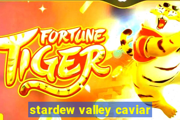 stardew valley caviar